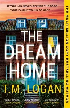 The Dream Home. The unrelentingly gripping family thriller from the bestselling author of THE MOTHER, Paperback/T.M. Logan