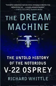 The Dream Machine: The Untold History of the Notorious V-22 Osprey, Paperback/Richard Whittle