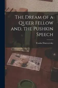 The Dream of a Queer Fellow and, the Pushkin Speech, Paperback/Fyodor 1821-1881 Dostoyevsky