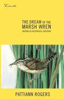 The Dream of the Marsh Wren: Writing as Reciprocal Creation, Paperback/Pattiann Rogers