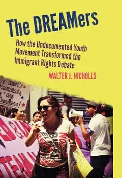 The Dreamers: How the Undocumented Youth Movement Transformed the Immigrant Rights Debate, Paperback/Walter J. Nicholls