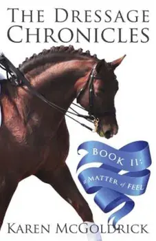 The Dressage Chronicles Book II: A Matter of Feel, Paperback/Karen McGoldrick