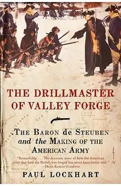 The Drillmaster of Valley Forge: The Baron de Steuben and the Making of the American Army - Paul Lockhart