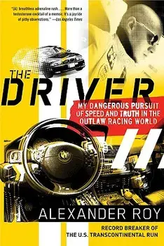 The Driver: My Dangerous Pursuit of Speed and Truth in the Outlaw Racing World, Paperback/Alexander Roy