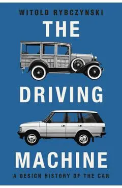 The Driving Machine: A Design History of the Car - Witold Rybczynski