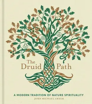 The Druid Path. A Modern Tradition of Nature Spirituality, Hardback/John Michael Greer