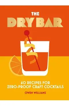 The Dry Bar: Over 60 Recipes for Zero-Proof Craft Cocktails - Owen Williams