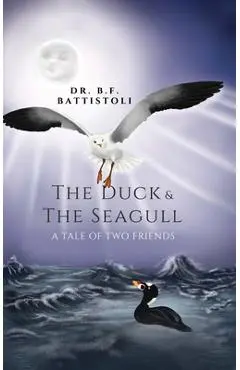The Duck & the Seagull: A Tale of Two Friends - B. F. Battistoli