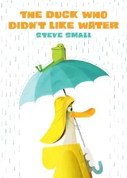 The Duck Who Didn't Like Water, Hardcover/Steve Small