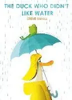 The Duck Who Didn't Like Water, Paperback/Steve Small
