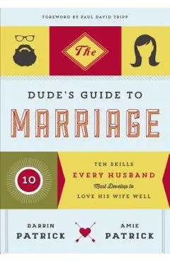 The Dude's Guide to Marriage: Ten Skills Every Husband Must Develop to Love His Wife Well - Darrin Patrick
