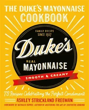 The Duke's Mayonnaise Cookbook. 75 Recipes Celebrating the Perfect Condiment, Hardback/Ashley Strickland Freeman