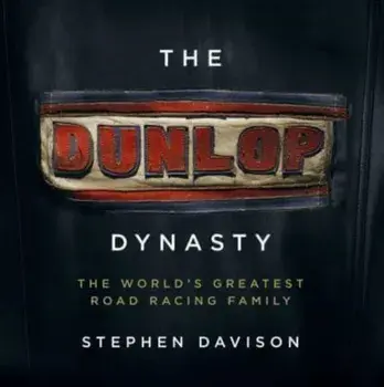 The Dunlop Dynasty. The World's Greatest Road Racing Family, Hardback/Stephen Davison