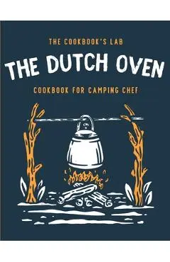 The Dutch Oven Cookbook for Camping Chef: Over 300 fun, tasty, and easy to follow Campfire recipes for your outdoors family adventures. Enjoy cooking - The Cookbook's Lab