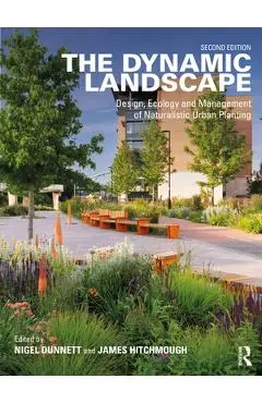 The Dynamic Landscape: Design, Ecology and Management of Naturalistic Urban Planting - Nigel Dunnett