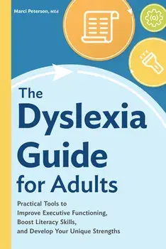 The Dyslexia Guide for Adults: Practical Tools to Improve Executive Functioning, Boost Literacy Skills, and Develop Your Unique Strengths/Marci Peterson