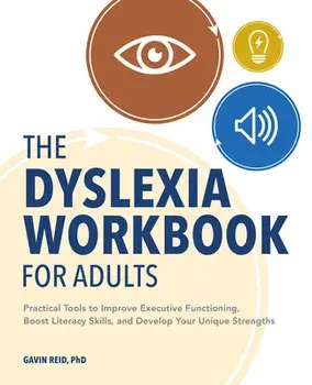 The Dyslexia Workbook for Adults: Practical Tools to Improve Executive Functioning, Boost Literacy Skills, and Develop Your Unique Strengths/Gavin Reid