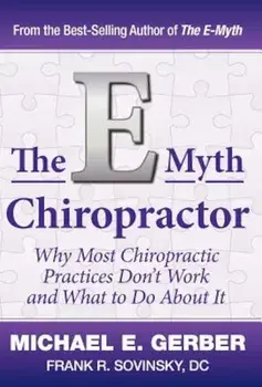 The E-Myth Chiropractor: Why Most Chiropractic Practices Don't Work and What to Do about It, Hardcover/Michael E. Gerber