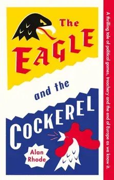 The Eagle and the Cockerel. A thrilling tale of political games, treachery and the end of Europe as we know it, Paperback/Alan Rhode