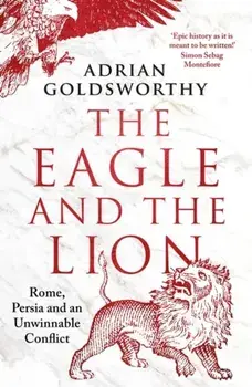 The Eagle and the Lion. Rome, Persia and an Unwinnable Conflict, Paperback/Adrian Goldsworthy