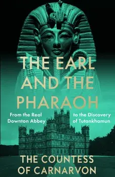 The Earl and the Pharaoh. From the Real Downton Abbey to the Discovery of Tutankhamun, Paperback/The Countess of Carnarvon
