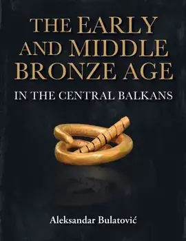 The Early and Middle Bronze Age in the Central Balkans, Paperback/Aleksandar Bulatovic