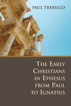 The Early Christians in Ephesus from Paul to Ignatius, Paperback/Paul Trebilco