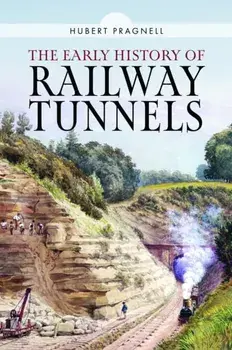 The Early History of Railway Tunnels, Hardback/Hubert Pragnell