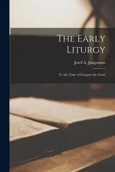 The Early Liturgy: to the Time of Gregory the Great, Paperback/Josef A. (Josef Andreas) 1. Jungmann