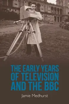The Early Years of Television and the BBC, Paperback/Jamie Medhurst