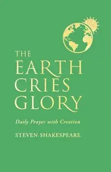 The Earth Cries Glory: Daily Prayer with Creation, Paperback/Steven Shakespeare
