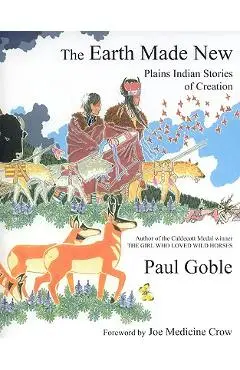 The Earth Made New: Plains Indian Stories of Creation - Paul Goble