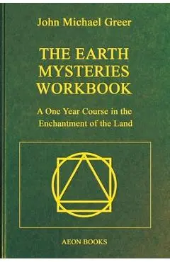 The Earth Mysteries Workbook: A One Year Course in the Enchantment of the Land - John Michael Greer
