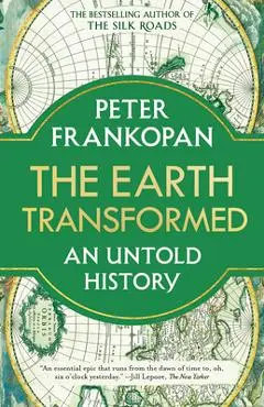 The Earth Transformed: An Untold History - Peter Frankopan