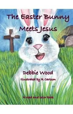 The Easter Bunny Meets Jesus - Debbie Wood