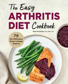 The Easy Arthritis Diet Cookbook: 75 Anti-Inflammatory Recipes to Manage Symptoms, Paperback/Ruth Frechman