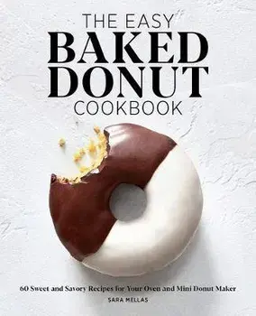 The Easy Baked Donut Cookbook: 60 Sweet and Savory Recipes for Your Oven and Mini Donut Maker, Paperback/Sara Mellas