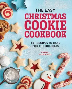 The Easy Christmas Cookie Cookbook: 60 Recipes to Bake for the Holidays, Paperback/Carroll Pellegrinelli