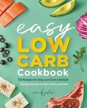 The Easy Low-Carb Cookbook: 130 Recipes for Any Low-Carb Lifestyle, Paperback/Wendy Polisi