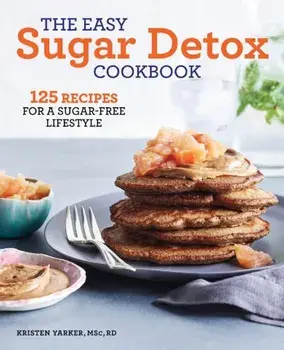 The Easy Sugar Detox Cookbook: 125 Recipes for a Sugar-Free Lifestyle, Paperback/Kristen, Msc Rd Yarker