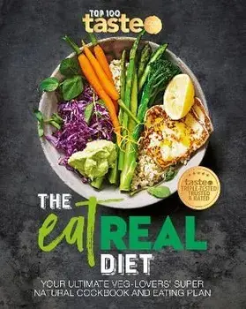 The Eat Real Diet: Your Ultimate Veg-Lovers Super-Natural Cookbook and Eating Plan, Paperback/taste.com.au