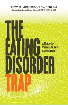 The Eating Disorder Trap: A Guide for Clinicians and Loved Ones - Rdn Cedrd-s Goldberg