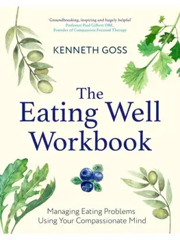 The Eating Well Workbook. Addressing Overeating Using Your Compassionate Mind, Paperback/Dr Ken Goss