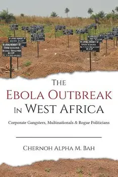 The Ebola Outbreak in West Africa: Corporate Gangsters, Multinationals & Rogue Politicians, Paperback/Chernoh Bah