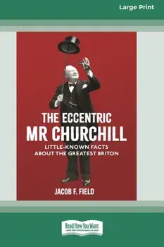 The Eccentric Mr Churchill: Little Known Facts about the Greatest Briton (16pt Large Print Edition), Paperback/Jacob F. Field