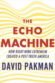 The Echo Machine. How Right-Wing Extremism Created a Post-Truth America, Hardback/David Pakman