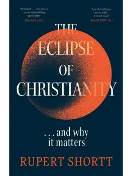 The Eclipse of Christianity. and why it matters, Paperback/Rupert Shortt