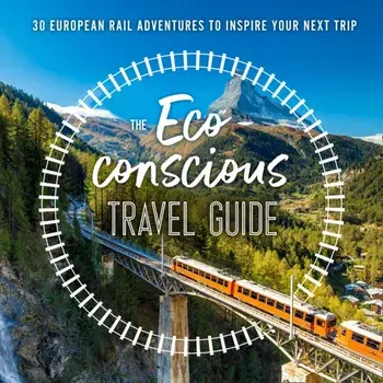 The Eco-Conscious Travel Guide. 30 European Rail Adventures to Inspire Your Next Trip, Paperback/Georgina Wilson-Powell