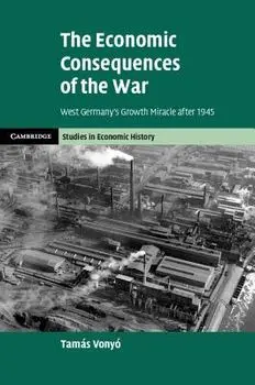 The Economic Consequences of the War. West Germany's Growth Miracle after 1945, Hardback/***