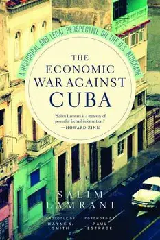 The Economic War Against Cuba: A Historical and Legal Perspective on the U.S. Blockade, Paperback/Salim Lamrani